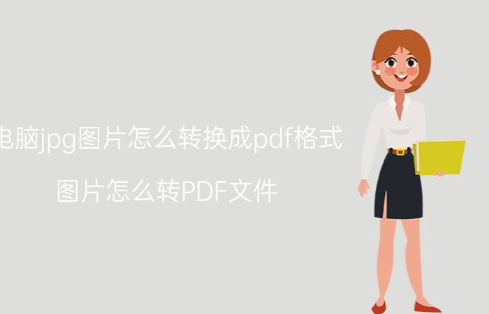 电脑jpg图片怎么转换成pdf格式 图片怎么转PDF文件？